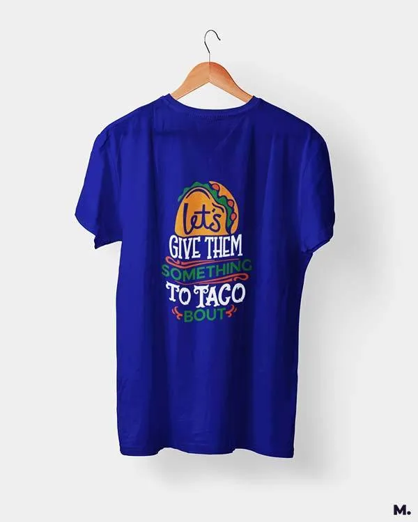 Give them something to taco about printed t shirts