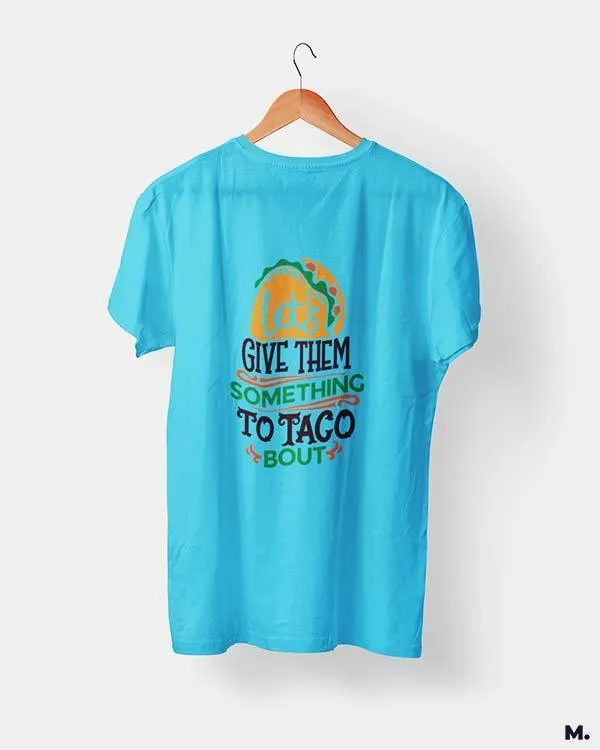 Give them something to taco about printed t shirts