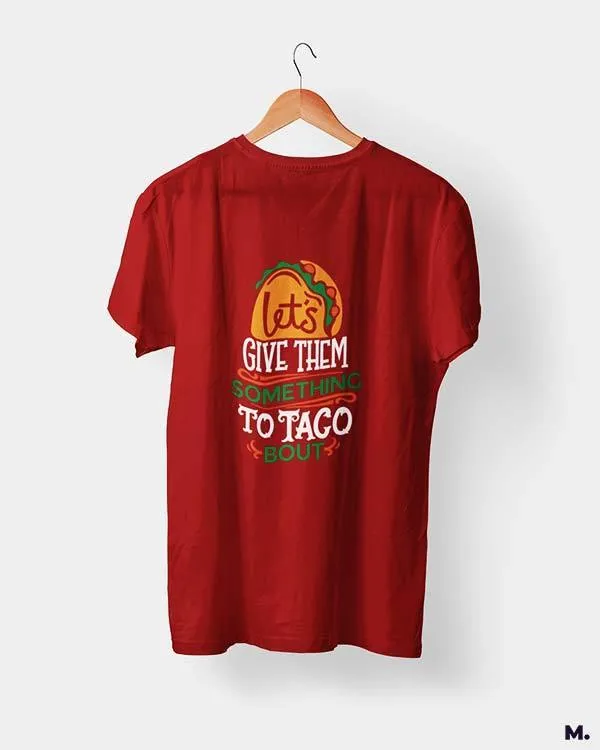 Give them something to taco about printed t shirts