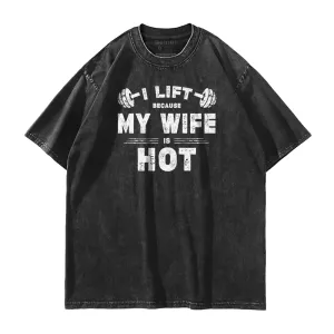 I Lift Because My Wife Is Hot Washed T-Shirt